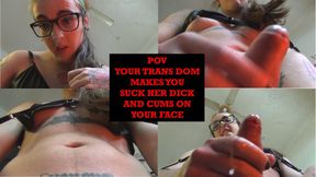 POV your trans dom makes you suck her dick and cums over you
