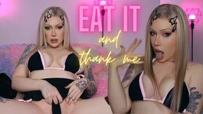 Eat your cum and thank me