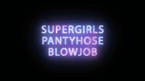 Supergirl gives Pantyhose Blowjobs