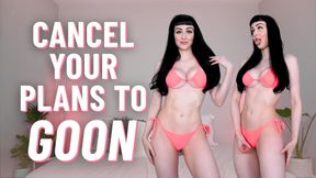 Cancel Your Plans to Goon