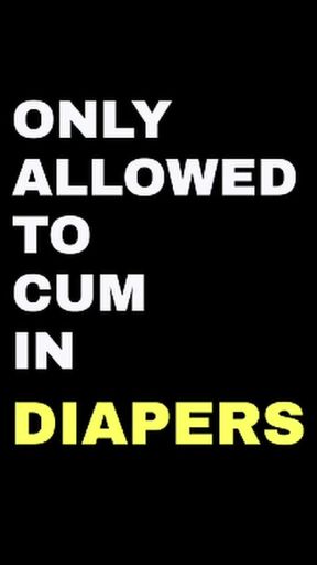 ONLY ALLOWED TO CUM IN A MESSY DIAPER