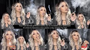 Your hot blonde girlfriend wants you to increase your addiction! It’s time to become a two packs a day smoker for her!