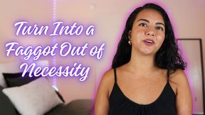 Turn Into a Faggot Out of Necessity