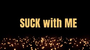 SUCK with ME