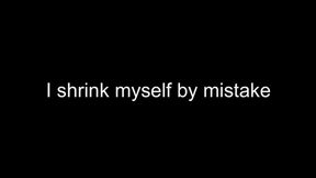 I shrink myself by mistake