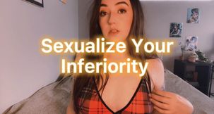 Sexualize Your Inferiority