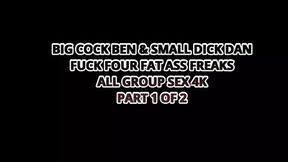 Big Cock Ben & Small Dick Dan Fuck Four Fat Ass Freaks - All Group Sex 4K