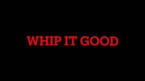 Whip it Good