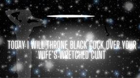 Today I Will Throne Black Cock Over Your Wife’s Wretched Cunt