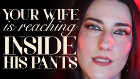 Your Wife is Reaching Inside His Pants