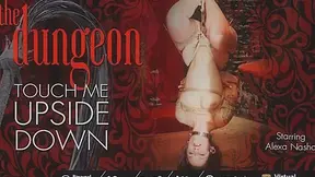 Alexa Nasha in The Dungeon: Touch Me Upside Down - VirtualPorn360