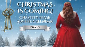 CHRISTMAS IS COMING - Chastity Advent Calendar - Day 6