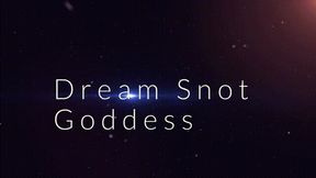 Dream Snot Goddess *720*