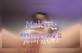 Making mommy’s pussy tingle