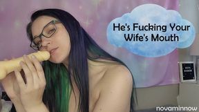 He's Fucking Your Wife's Mouth