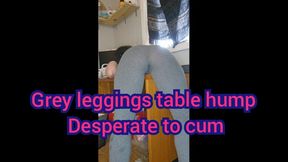 Grey leggings table hump desperate to cum