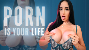 PORN IS YOUR LIFE