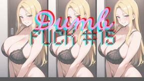 DUMB FUCK #15