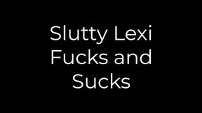 Slutty Lexi Fucks and Sucks