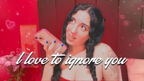 I love to ignore you