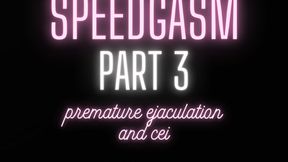 Speedgasm Part 3 PREMATURE EJACULATION & CEI