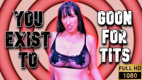 You exist to Goon for tits