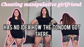 Cheating manipulative girlfriend can't hide the condom