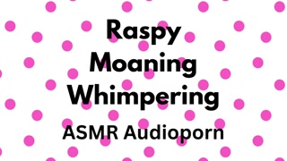 Raspy Moaning Whimpering ASMR Audioporn
