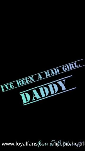 Daddy, I've been a bad girl!