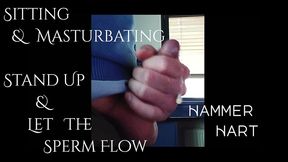 sitting & masturbating => stand up & let the sperm flow