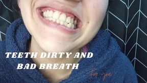 Bad breath and dirty teeth