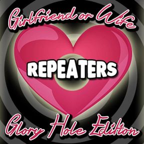 AUDIO ONLY - Girlfriend or wife repeaters glory hole edition