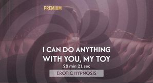 I can do anything with you, My Toy | Erotic Trance