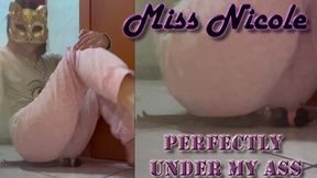 Perfectly under My ass