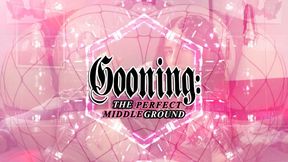 Gooning: The Perfect Middle Ground