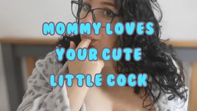 Mommy Loves Your Cute Little Cock