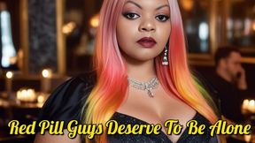 Red Pill Guys Deserve To Be Alone