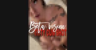 Beta Vision cum on titties