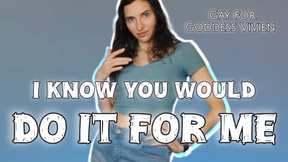 I Know You Would Do It For Me Gay for Goddess Vivien Make Me Bi Fantasy I know exactly what you