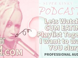 Kinky Podcast 12 Lets Watch a Cum Eating Playlist Together I Want to Watch YOU Slurp