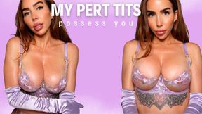 My pert tits possess you