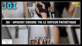 JOI - Upskirt encore toi le voyeur pathétique 4K