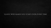 Slavic wife makes you start over every time