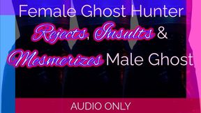 Female Ghost Hunter Rejects, Insults & Mesmerizes Male Ghost