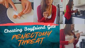 Cheating Boyfriend get's Penectomy Threat