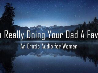 I'm Actually Doing Your Daddy A Favour [Erotic Audio for Chicks]