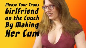 Please Your Trans Girlfriend on the Couch by Making Her Cum