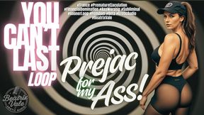 You Can't Last Loop: Prejac For My Ass
