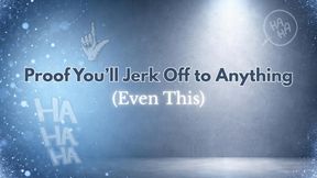 Proof You’ll Jerk Off to Anything (Even This)