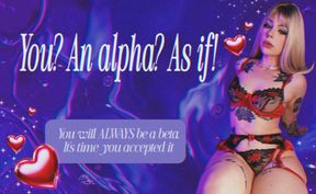 You? An alpha? As if!